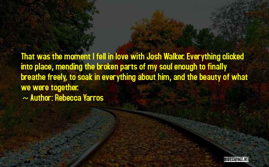 Rebecca Yarros Quotes: That Was The Moment I Fell In Love With Josh Walker. Everything Clicked Into Place, Mending The Broken Parts Of