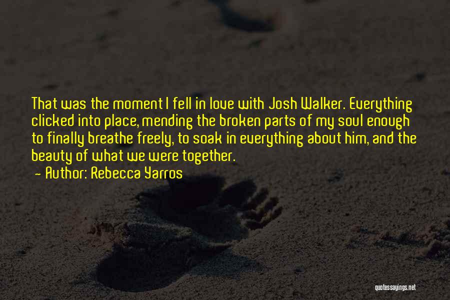 Rebecca Yarros Quotes: That Was The Moment I Fell In Love With Josh Walker. Everything Clicked Into Place, Mending The Broken Parts Of