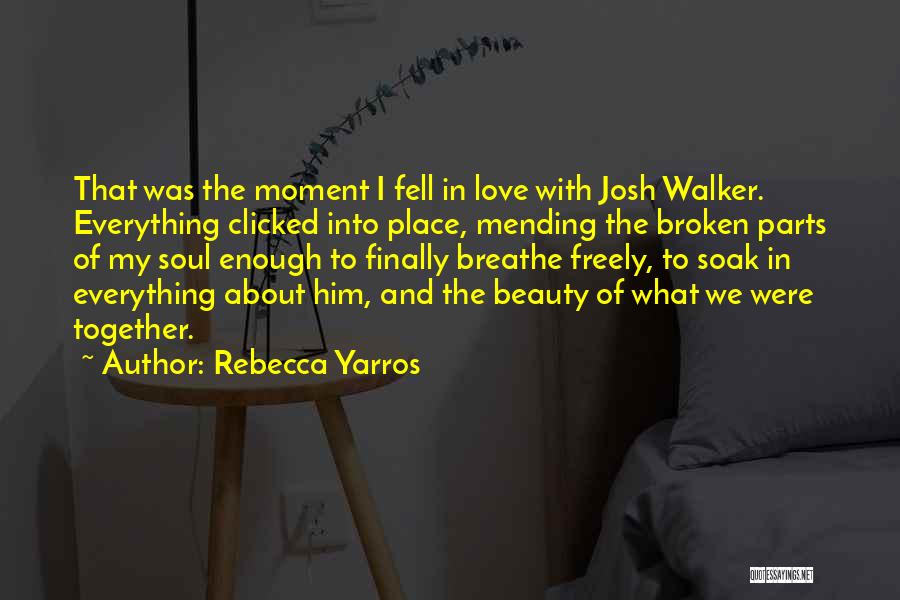 Rebecca Yarros Quotes: That Was The Moment I Fell In Love With Josh Walker. Everything Clicked Into Place, Mending The Broken Parts Of