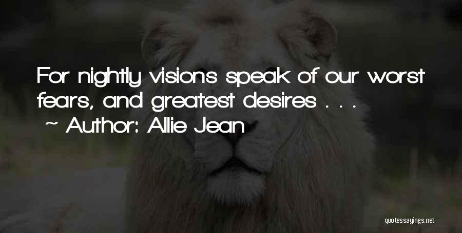 Allie Jean Quotes: For Nightly Visions Speak Of Our Worst Fears, And Greatest Desires . . .