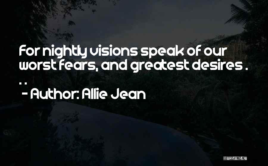 Allie Jean Quotes: For Nightly Visions Speak Of Our Worst Fears, And Greatest Desires . . .