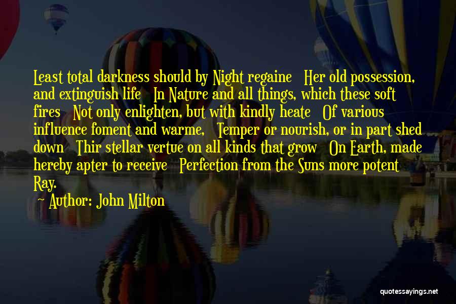 John Milton Quotes: Least Total Darkness Should By Night Regaine Her Old Possession, And Extinguish Life In Nature And All Things, Which These