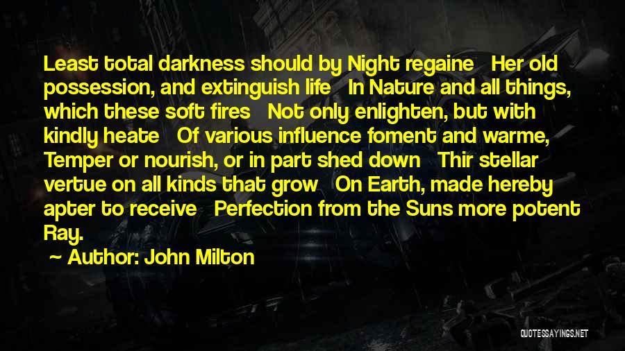 John Milton Quotes: Least Total Darkness Should By Night Regaine Her Old Possession, And Extinguish Life In Nature And All Things, Which These