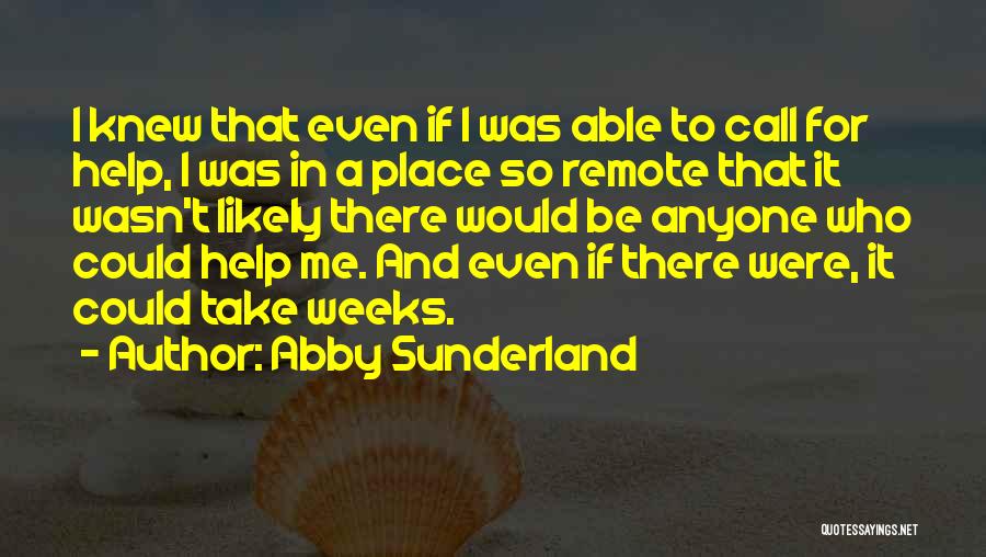 Abby Sunderland Quotes: I Knew That Even If I Was Able To Call For Help, I Was In A Place So Remote That