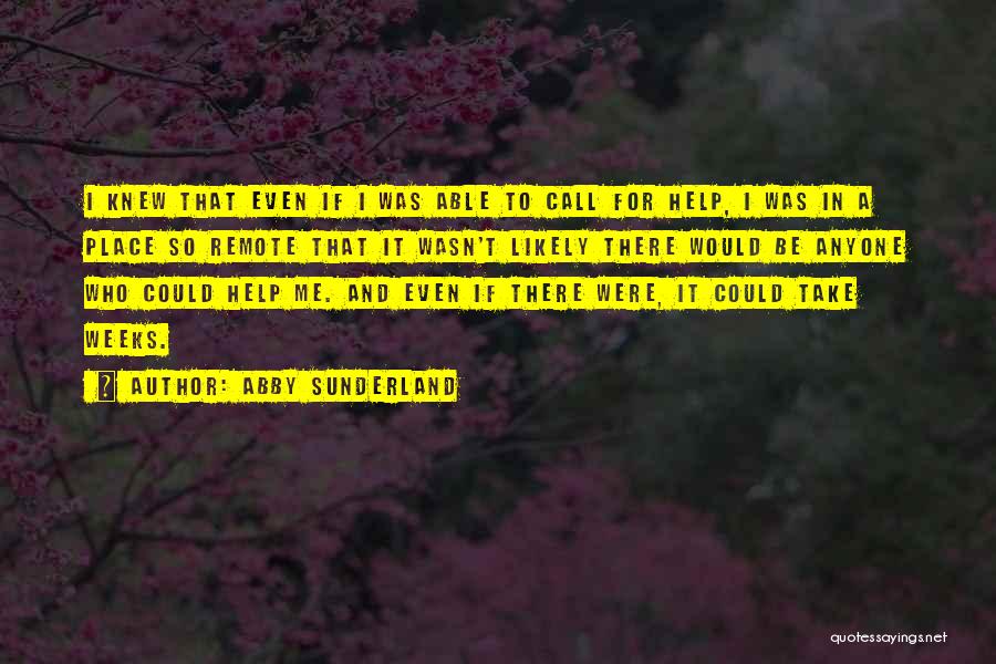 Abby Sunderland Quotes: I Knew That Even If I Was Able To Call For Help, I Was In A Place So Remote That