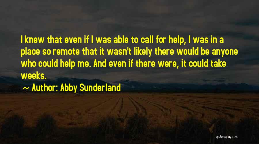 Abby Sunderland Quotes: I Knew That Even If I Was Able To Call For Help, I Was In A Place So Remote That