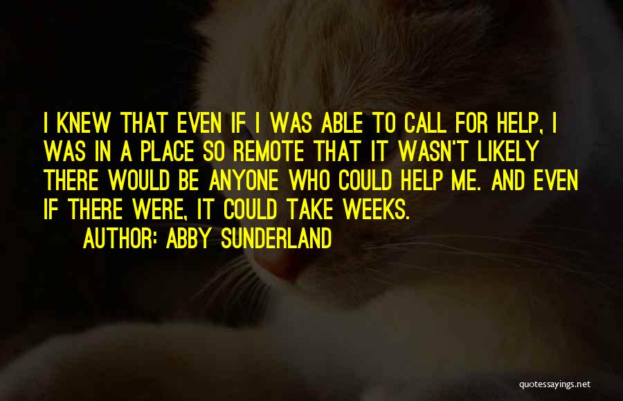 Abby Sunderland Quotes: I Knew That Even If I Was Able To Call For Help, I Was In A Place So Remote That