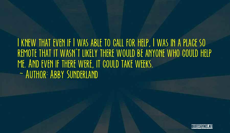 Abby Sunderland Quotes: I Knew That Even If I Was Able To Call For Help, I Was In A Place So Remote That