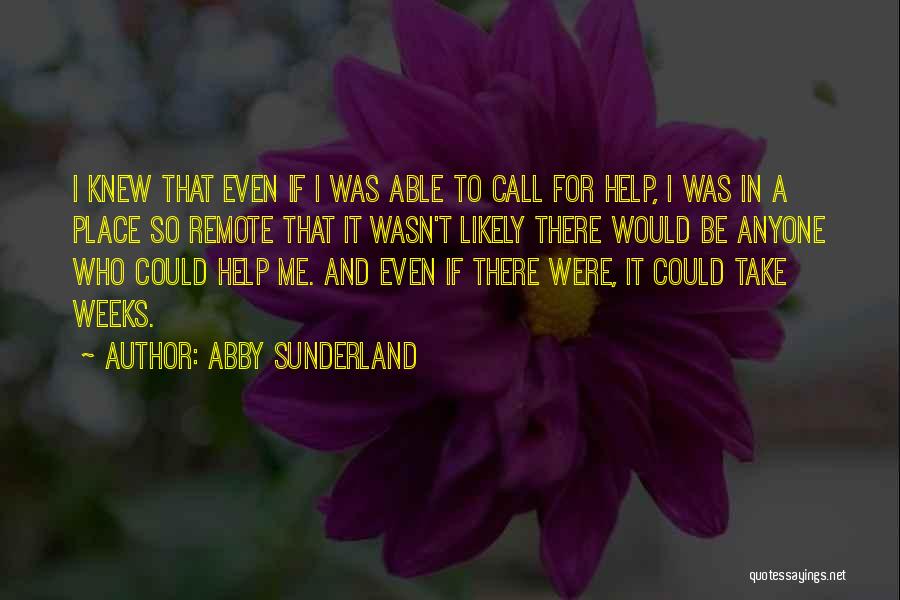 Abby Sunderland Quotes: I Knew That Even If I Was Able To Call For Help, I Was In A Place So Remote That