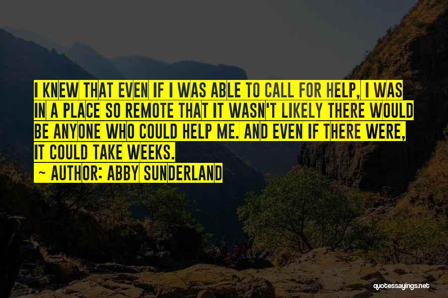 Abby Sunderland Quotes: I Knew That Even If I Was Able To Call For Help, I Was In A Place So Remote That