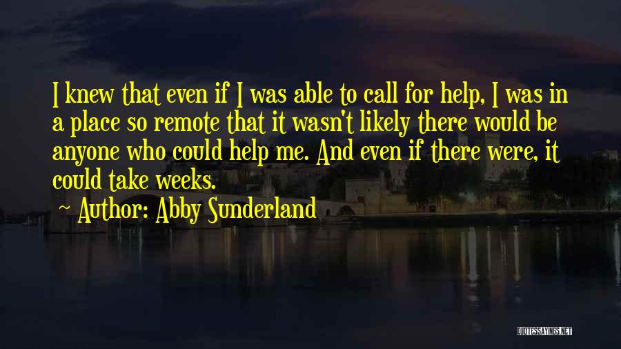 Abby Sunderland Quotes: I Knew That Even If I Was Able To Call For Help, I Was In A Place So Remote That