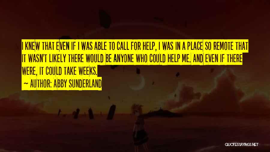 Abby Sunderland Quotes: I Knew That Even If I Was Able To Call For Help, I Was In A Place So Remote That