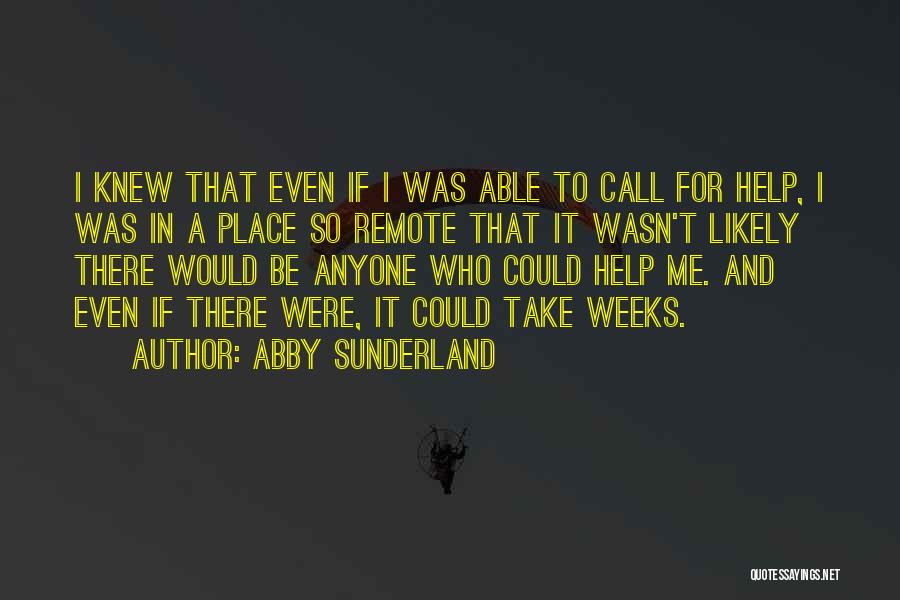 Abby Sunderland Quotes: I Knew That Even If I Was Able To Call For Help, I Was In A Place So Remote That