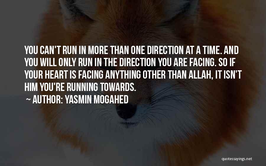 Yasmin Mogahed Quotes: You Can't Run In More Than One Direction At A Time. And You Will Only Run In The Direction You