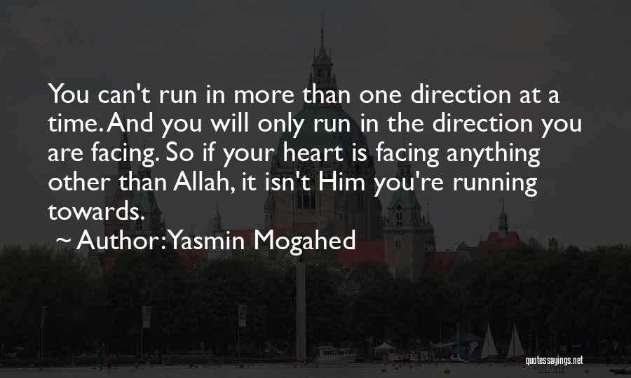 Yasmin Mogahed Quotes: You Can't Run In More Than One Direction At A Time. And You Will Only Run In The Direction You