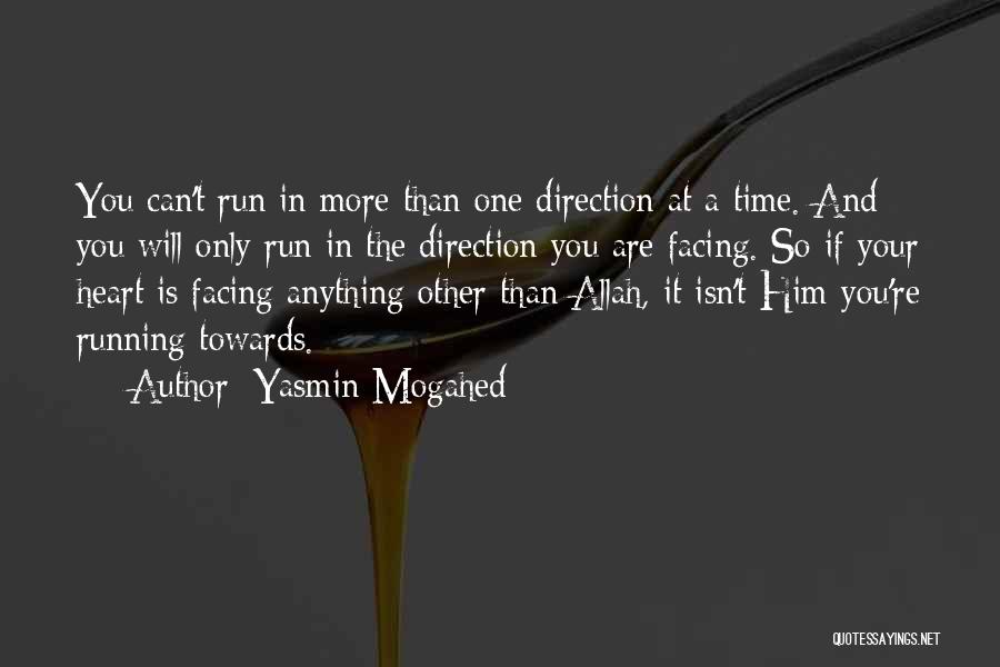 Yasmin Mogahed Quotes: You Can't Run In More Than One Direction At A Time. And You Will Only Run In The Direction You