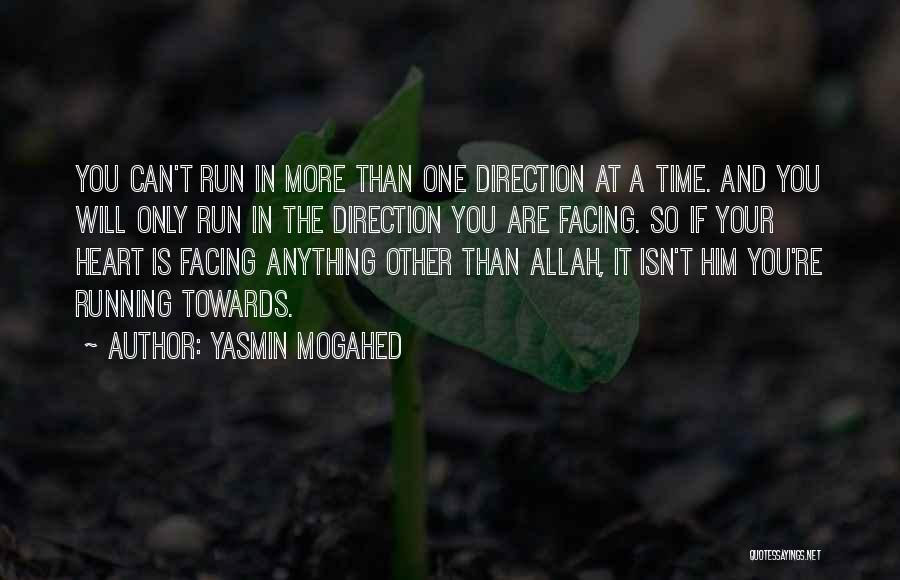 Yasmin Mogahed Quotes: You Can't Run In More Than One Direction At A Time. And You Will Only Run In The Direction You