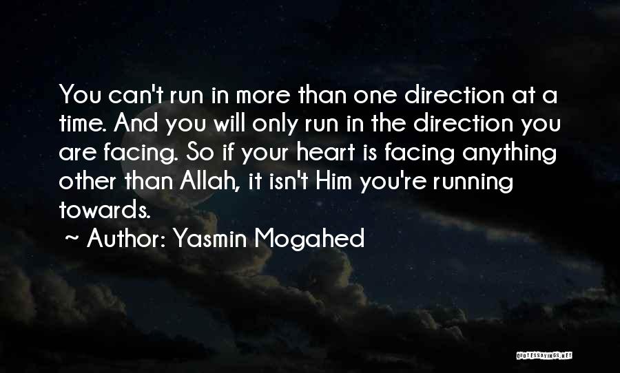 Yasmin Mogahed Quotes: You Can't Run In More Than One Direction At A Time. And You Will Only Run In The Direction You