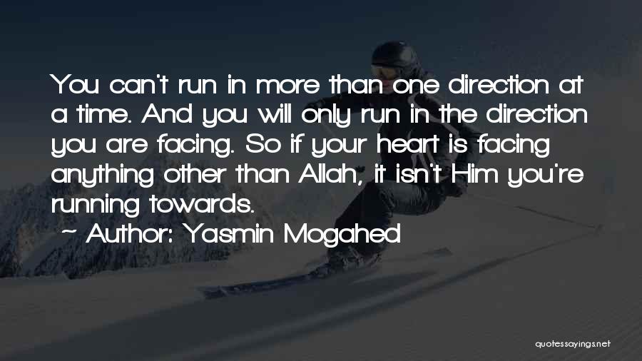 Yasmin Mogahed Quotes: You Can't Run In More Than One Direction At A Time. And You Will Only Run In The Direction You