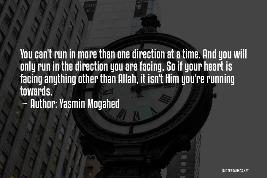 Yasmin Mogahed Quotes: You Can't Run In More Than One Direction At A Time. And You Will Only Run In The Direction You