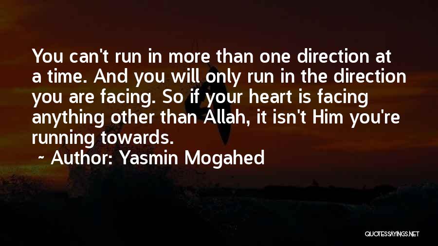 Yasmin Mogahed Quotes: You Can't Run In More Than One Direction At A Time. And You Will Only Run In The Direction You
