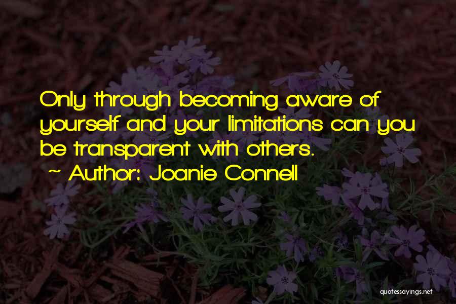 Joanie Connell Quotes: Only Through Becoming Aware Of Yourself And Your Limitations Can You Be Transparent With Others.