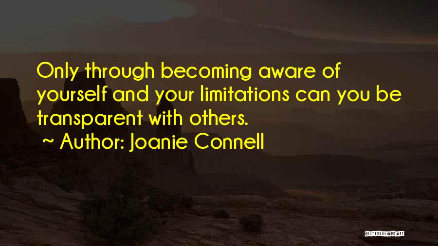 Joanie Connell Quotes: Only Through Becoming Aware Of Yourself And Your Limitations Can You Be Transparent With Others.