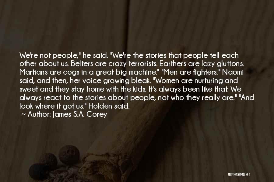 James S.A. Corey Quotes: We're Not People, He Said. We're The Stories That People Tell Each Other About Us. Belters Are Crazy Terrorists. Earthers
