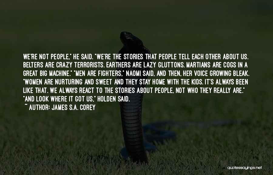 James S.A. Corey Quotes: We're Not People, He Said. We're The Stories That People Tell Each Other About Us. Belters Are Crazy Terrorists. Earthers