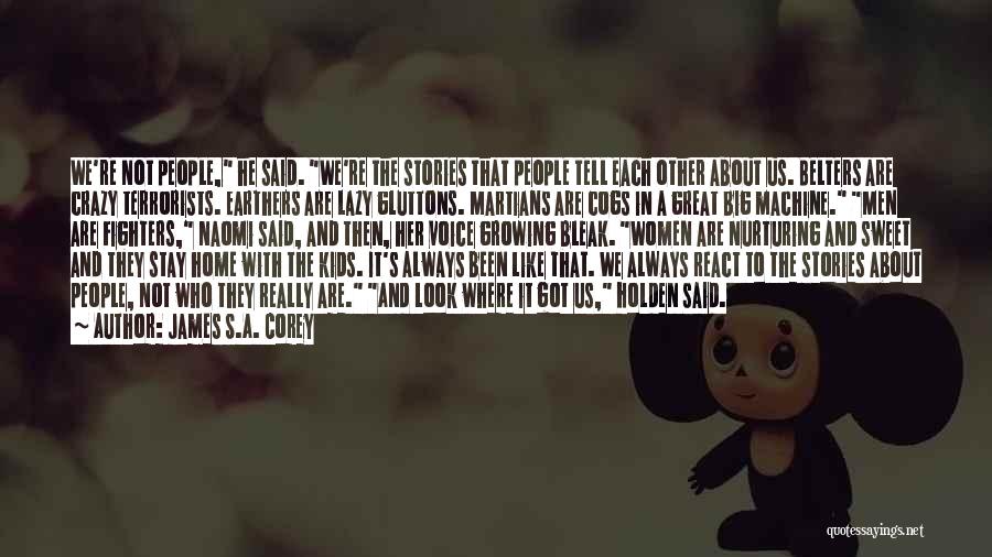 James S.A. Corey Quotes: We're Not People, He Said. We're The Stories That People Tell Each Other About Us. Belters Are Crazy Terrorists. Earthers