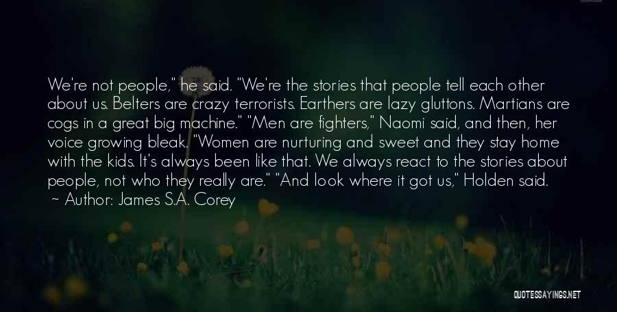 James S.A. Corey Quotes: We're Not People, He Said. We're The Stories That People Tell Each Other About Us. Belters Are Crazy Terrorists. Earthers