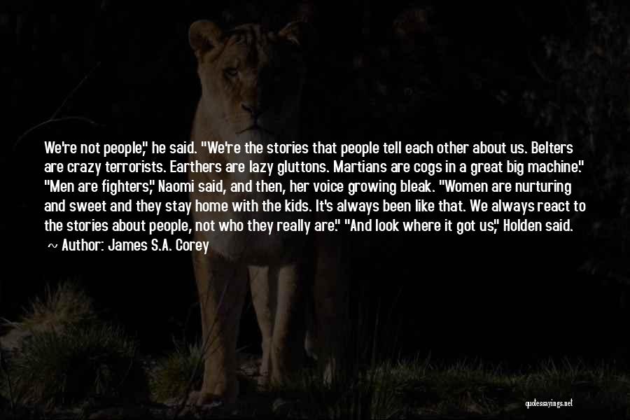 James S.A. Corey Quotes: We're Not People, He Said. We're The Stories That People Tell Each Other About Us. Belters Are Crazy Terrorists. Earthers