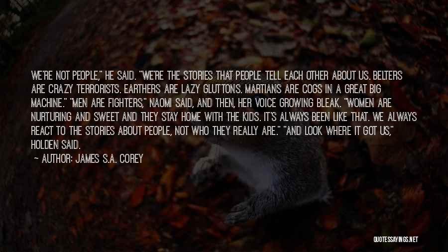 James S.A. Corey Quotes: We're Not People, He Said. We're The Stories That People Tell Each Other About Us. Belters Are Crazy Terrorists. Earthers