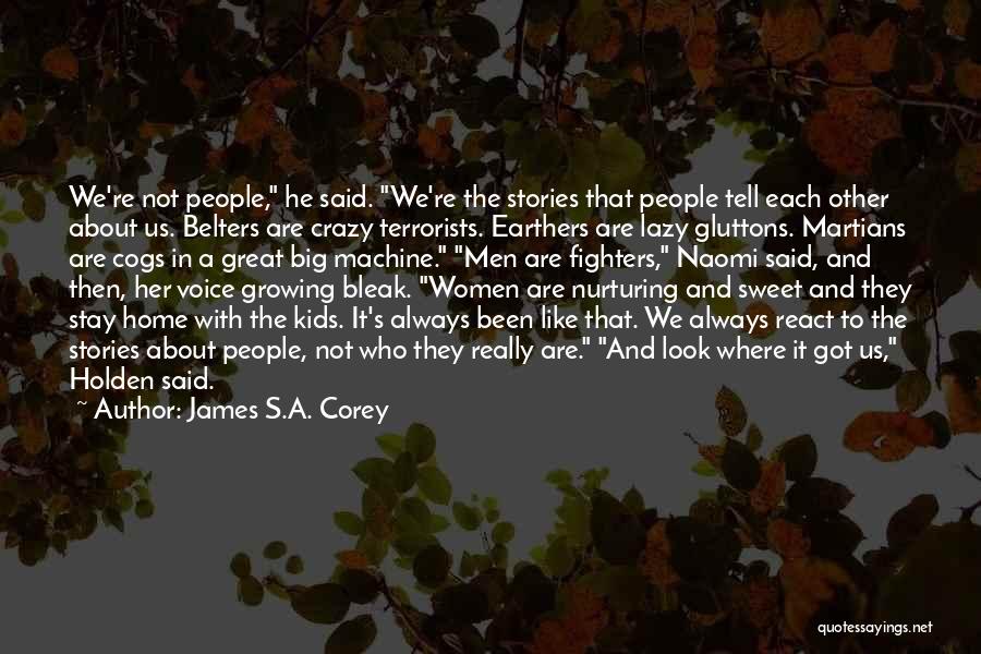 James S.A. Corey Quotes: We're Not People, He Said. We're The Stories That People Tell Each Other About Us. Belters Are Crazy Terrorists. Earthers