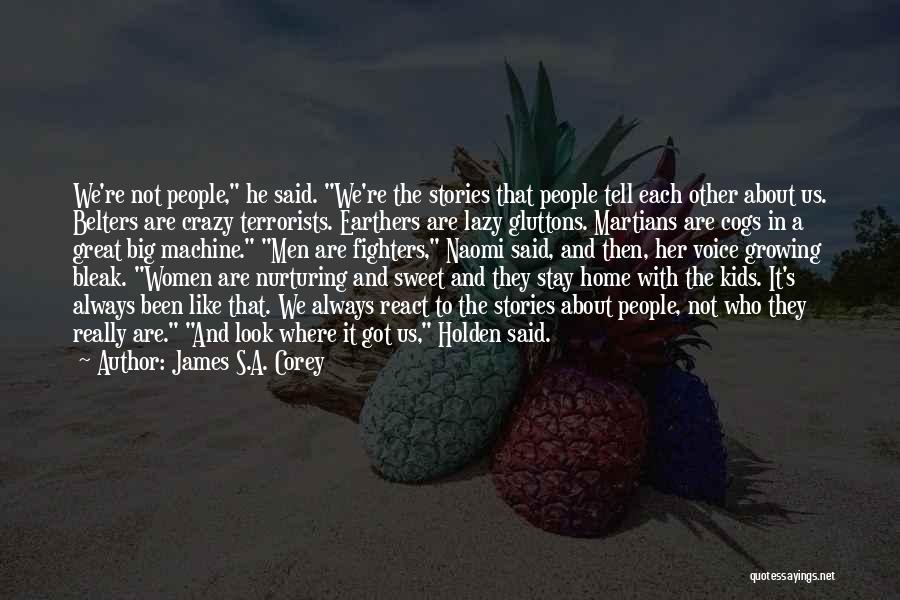 James S.A. Corey Quotes: We're Not People, He Said. We're The Stories That People Tell Each Other About Us. Belters Are Crazy Terrorists. Earthers