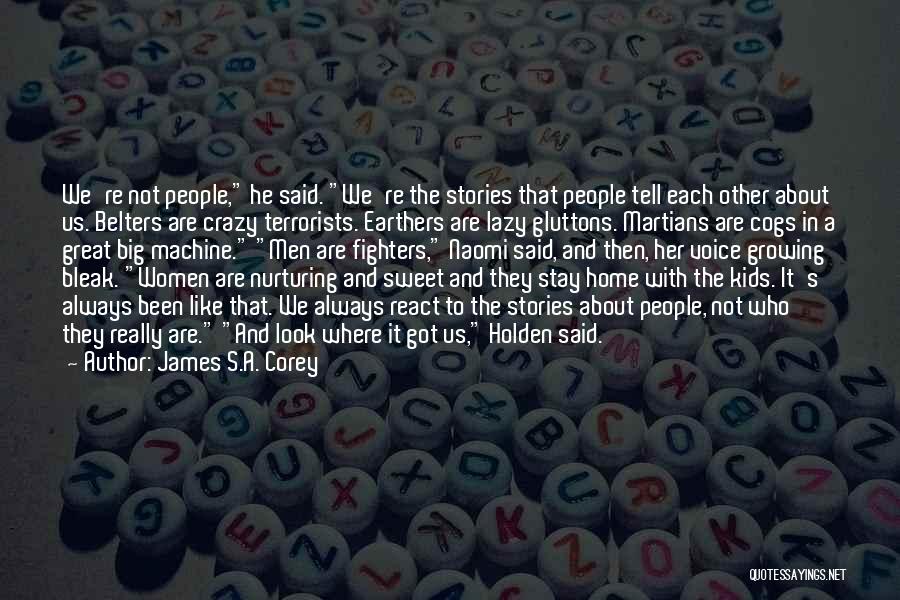 James S.A. Corey Quotes: We're Not People, He Said. We're The Stories That People Tell Each Other About Us. Belters Are Crazy Terrorists. Earthers