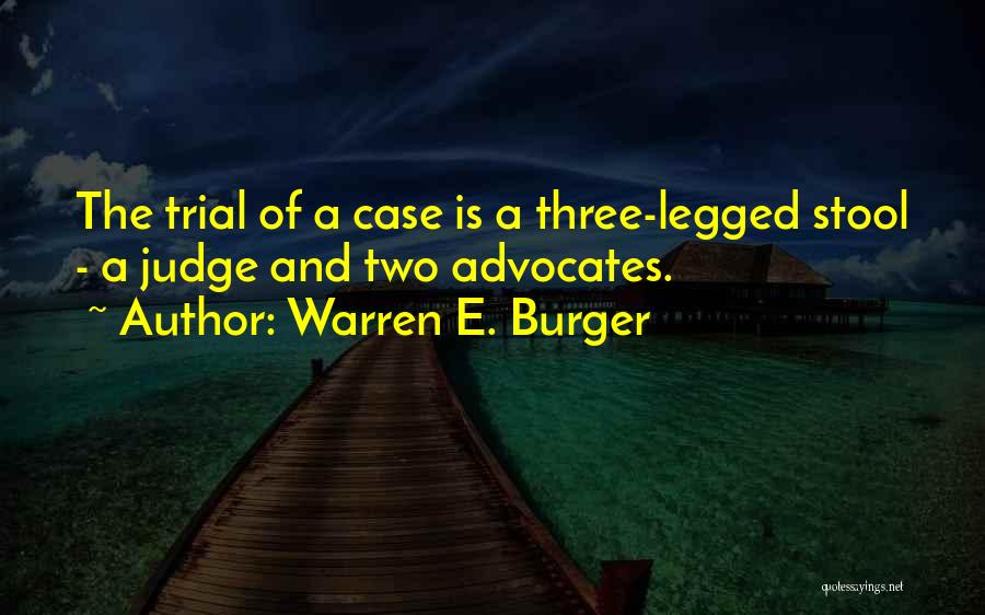 Warren E. Burger Quotes: The Trial Of A Case Is A Three-legged Stool - A Judge And Two Advocates.