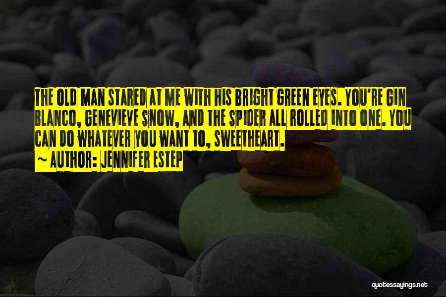 Jennifer Estep Quotes: The Old Man Stared At Me With His Bright Green Eyes. You're Gin Blanco, Genevieve Snow, And The Spider All