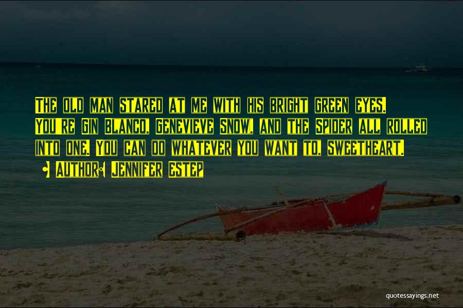 Jennifer Estep Quotes: The Old Man Stared At Me With His Bright Green Eyes. You're Gin Blanco, Genevieve Snow, And The Spider All
