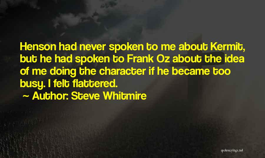 Steve Whitmire Quotes: Henson Had Never Spoken To Me About Kermit, But He Had Spoken To Frank Oz About The Idea Of Me