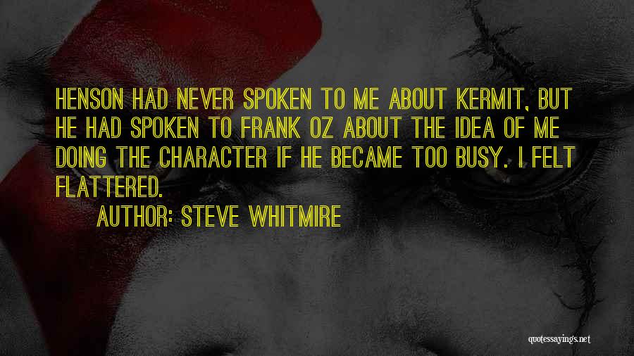 Steve Whitmire Quotes: Henson Had Never Spoken To Me About Kermit, But He Had Spoken To Frank Oz About The Idea Of Me