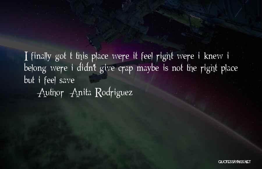 Anita Rodriguez Quotes: I Finally Got T This Place Were It Feel Right Were I Knew I Belong Were I Didn't Give Crap