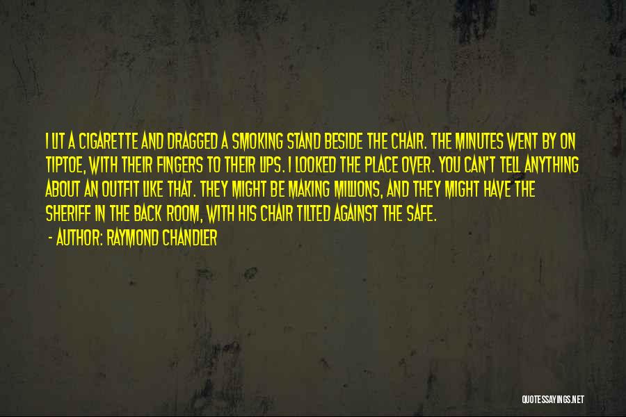 Raymond Chandler Quotes: I Lit A Cigarette And Dragged A Smoking Stand Beside The Chair. The Minutes Went By On Tiptoe, With Their