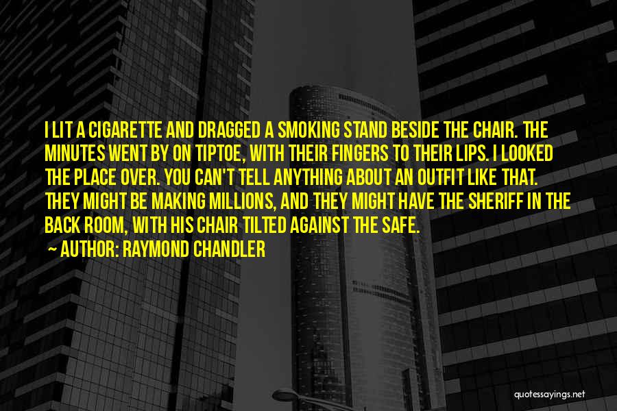 Raymond Chandler Quotes: I Lit A Cigarette And Dragged A Smoking Stand Beside The Chair. The Minutes Went By On Tiptoe, With Their