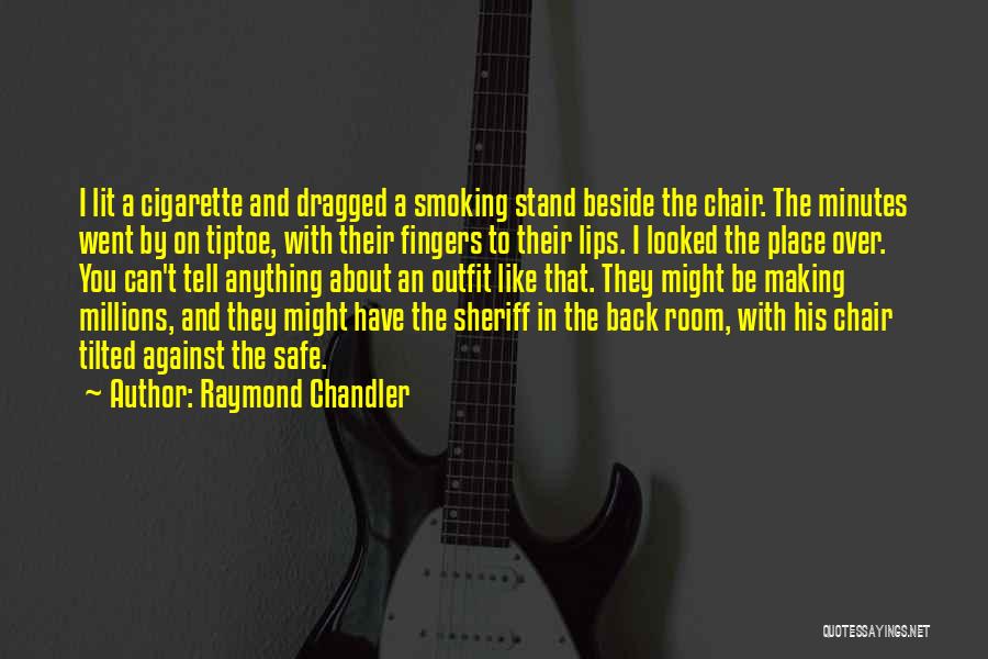 Raymond Chandler Quotes: I Lit A Cigarette And Dragged A Smoking Stand Beside The Chair. The Minutes Went By On Tiptoe, With Their