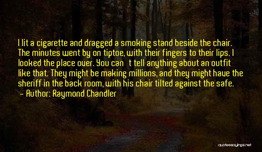 Raymond Chandler Quotes: I Lit A Cigarette And Dragged A Smoking Stand Beside The Chair. The Minutes Went By On Tiptoe, With Their