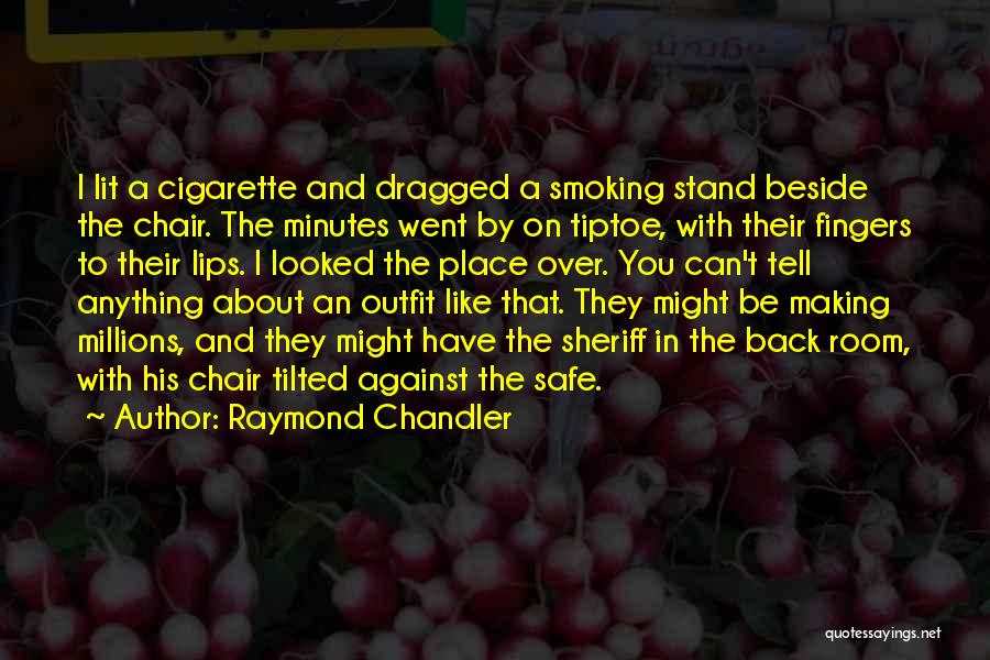 Raymond Chandler Quotes: I Lit A Cigarette And Dragged A Smoking Stand Beside The Chair. The Minutes Went By On Tiptoe, With Their