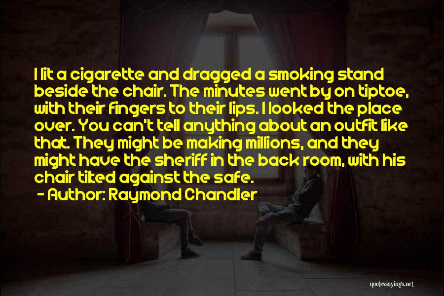 Raymond Chandler Quotes: I Lit A Cigarette And Dragged A Smoking Stand Beside The Chair. The Minutes Went By On Tiptoe, With Their