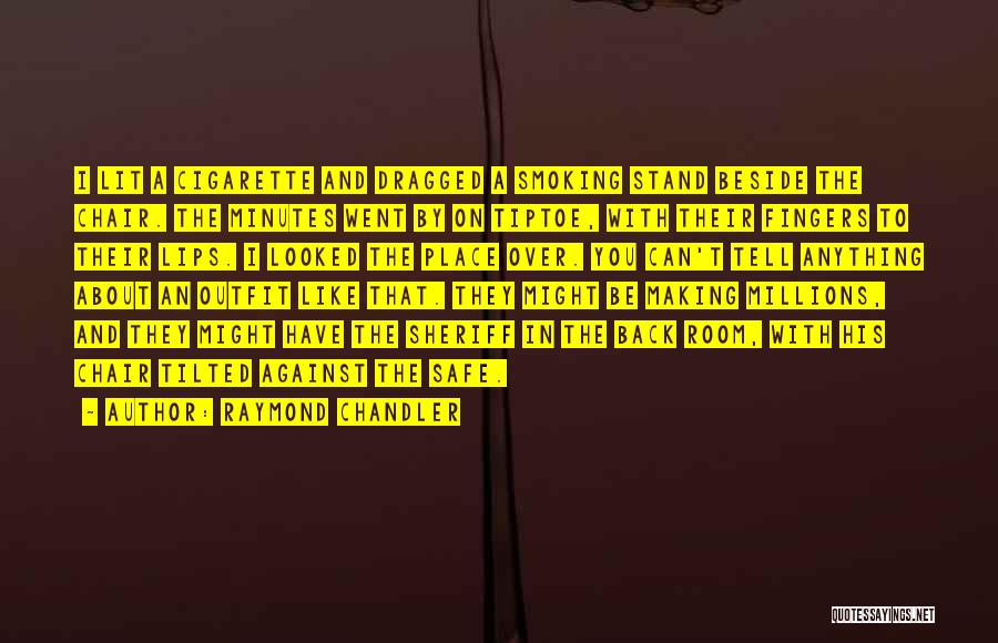 Raymond Chandler Quotes: I Lit A Cigarette And Dragged A Smoking Stand Beside The Chair. The Minutes Went By On Tiptoe, With Their