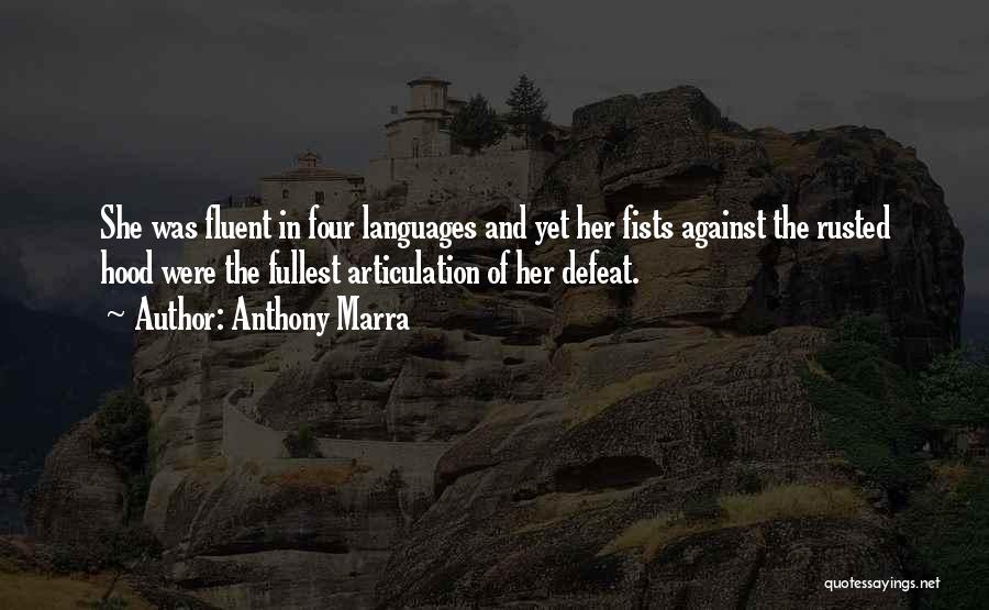 Anthony Marra Quotes: She Was Fluent In Four Languages And Yet Her Fists Against The Rusted Hood Were The Fullest Articulation Of Her